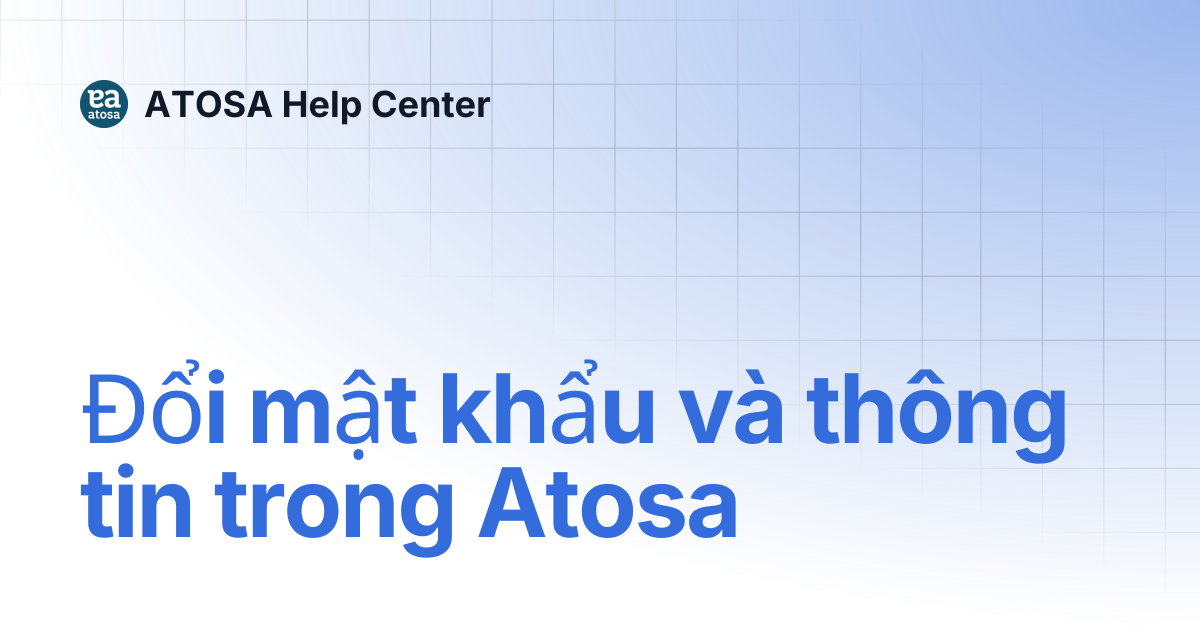 Đổi mật khẩu và thông tin trong Atosa | ATOSA Help Center